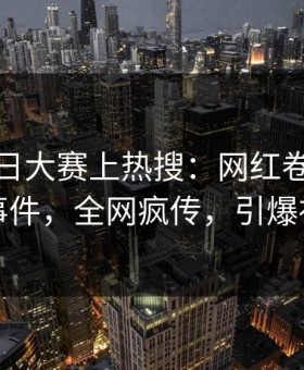 今日每日大赛上热搜：网红卷入牛牛视频事件，全网疯传，引爆社交圈