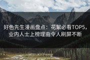好色先生漫画盘点：花絮必看TOP5，业内人士上榜理由令人刷屏不断
