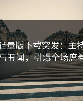 汤头条轻量版下载突发：主持人被曝曾参与丑闻，引爆全场席卷全网