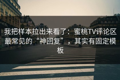 我把样本拉出来看了：蜜桃TV评论区最常见的“神回复”，其实有固定模板
