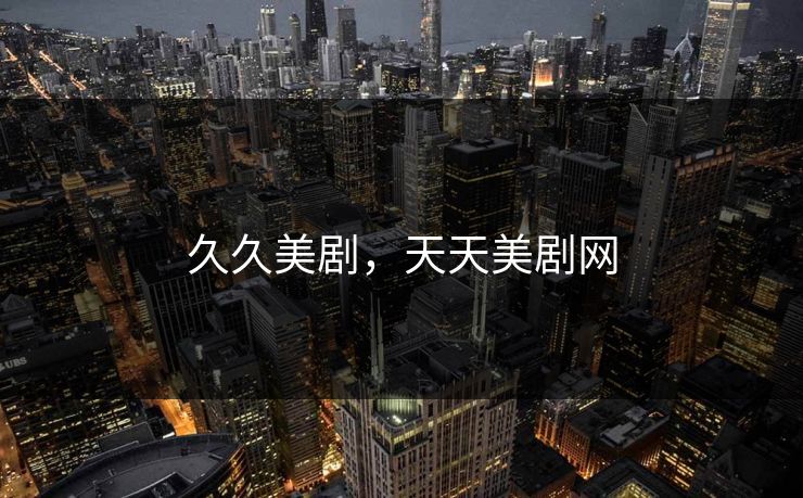 久久美剧，天天美剧网